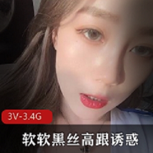 软软：黑丝高跟诱惑主播，3v3.4g付费资源，腿美足系列福音