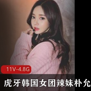 虎牙朴允星纯欲风直播合集11部4.8g珍藏版